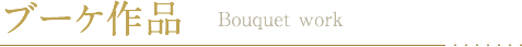 �u�[�P��i Bouquet work